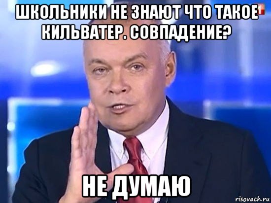 школьники не знают что такое кильватер. совпадение? не думаю, Мем Киселёв 2014