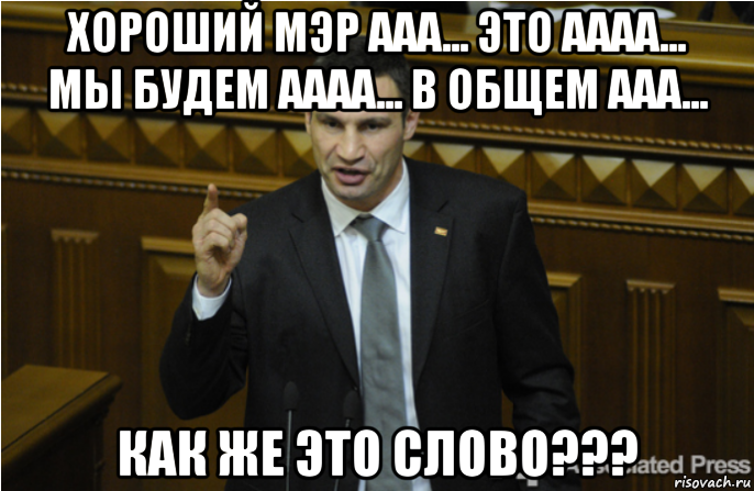 хороший мэр ааа... это аааа... мы будем аааа... в общем ааа... как же это слово???, Мем кличко философ