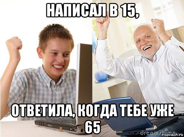 написал в 15, ответила, когда тебе уже 65, Мем   Когда с дедом