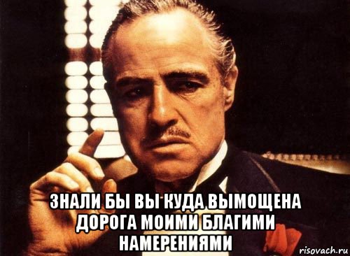  знали бы вы куда вымощена дорога моими благими намерениями, Мем крестный отец