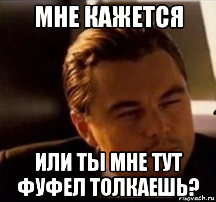 мне кажется или ты мне тут фуфел толкаешь?, Мем леонардо ди каприо