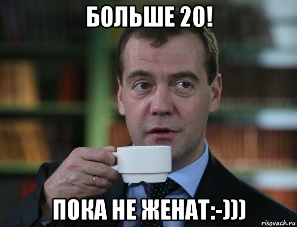 больше 20! пока не женат:-))), Мем Медведев спок бро