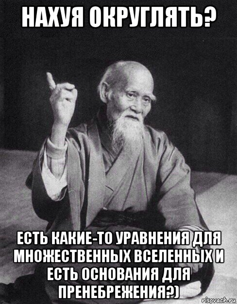 нахуя округлять? есть какие-то уравнения для множественных вселенных и есть основания для пренебрежения?), Мем Монах-мудрец (сэнсей)