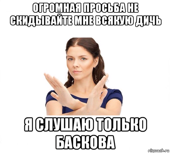 огромная просьба не скидывайте мне всякую дичь я слушаю только баскова, Мем Не зовите