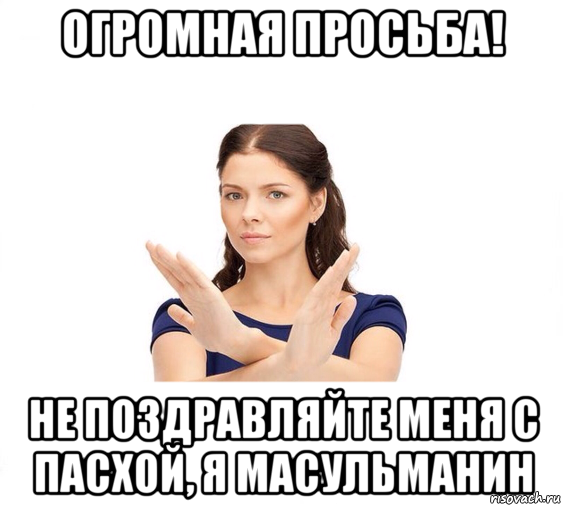 огромная просьба! не поздравляйте меня с пасхой, я масульманин, Мем Не зовите