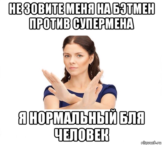 не зовите меня на бэтмен против супермена я нормальный бля человек, Мем Не зовите