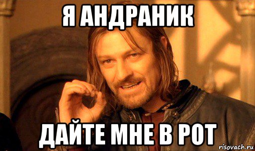 я андраник дайте мне в рот, Мем Нельзя просто так взять и (Боромир мем)