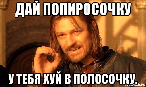 дай попиросочку у тебя хуй в полосочку., Мем Нельзя просто так взять и (Боромир мем)