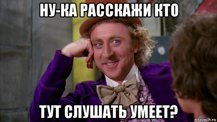 ну-ка расскажи кто тут слушать умеет?, Мем Ну давай расскажи (Вилли Вонка)