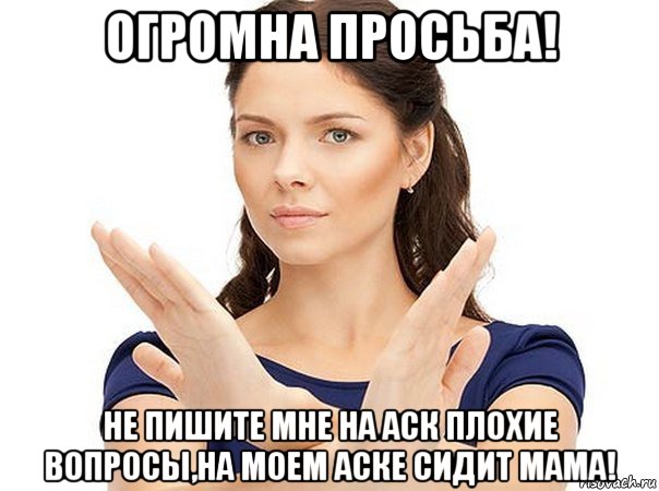 огромна просьба! не пишите мне на аск плохие вопросы,на моем аске сидит мама!, Мем Огромная просьба