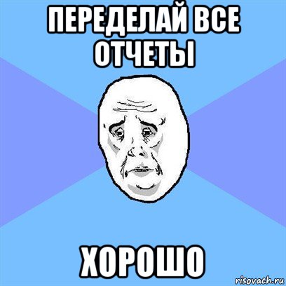 переделай все отчеты хорошо, Мем Okay face