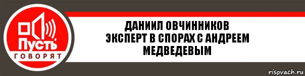 Даниил Овчинников
Эксперт в спорах с Андреем Медведевым, Комикс   пусть говорят