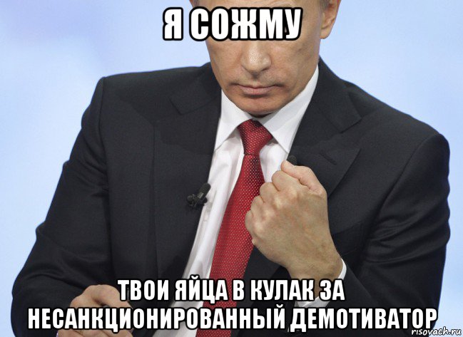 я сожму твои яйца в кулак за несанкционированный демотиватор, Мем Путин показывает кулак