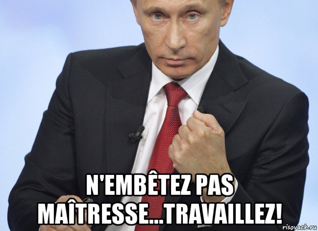  n'embêtez pas maîtresse...travaillez!, Мем Путин показывает кулак