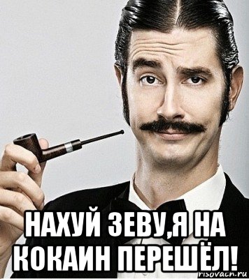  нахуй зеву,я на кокаин перешёл!