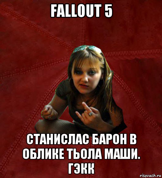 fallout 5 станислас барон в облике тьола маши. гэкк, Мем Тьола Маша