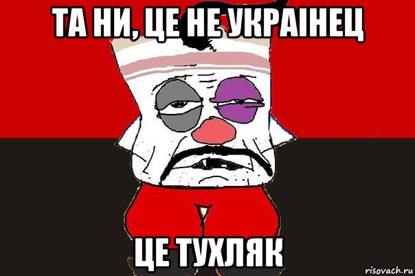 та ни, це не украiнец це тухляк