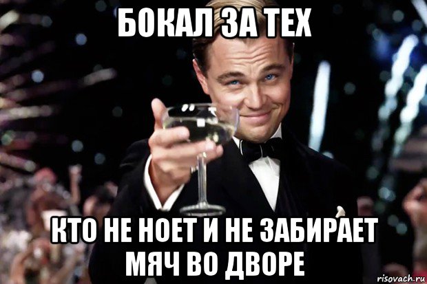 бокал за тех кто не ноет и не забирает мяч во дворе, Мем Великий Гэтсби (бокал за тех)