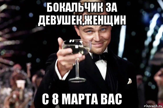 бокальчик за девушек,женщин с 8 марта вас, Мем Великий Гэтсби (бокал за тех)