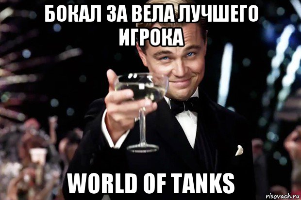 бокал за вела лучшего игрока world of tanks, Мем Великий Гэтсби (бокал за тех)