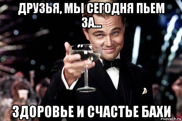 Принят сегодня. Сегодня пьем. Выпьем за здоровье. Бокал за здоровье. За ваше здоровье и за мое.