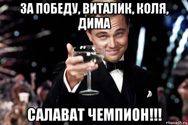 за победу, виталик, коля, дима салават чемпион!!!, Мем Великий Гэтсби (бокал за тех)