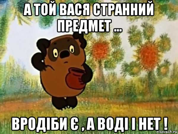 а той вася странний предмет ... вродіби є , а воді і нет !, Мем Винни пух чешет затылок