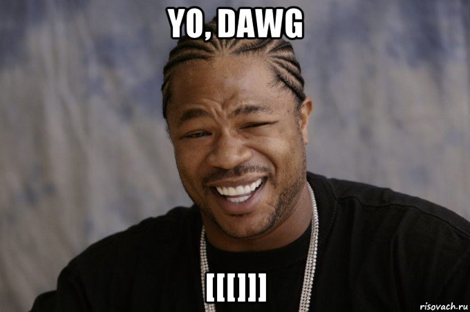 yo, dawg [[[]]]