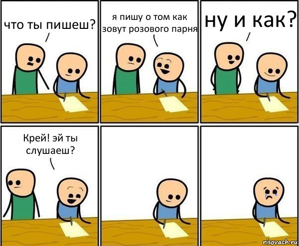 что ты пишеш? я пишу о том как зовут розового парня ну и как? Крей! эй ты слушаеш?, Комикс Вычеркни меня