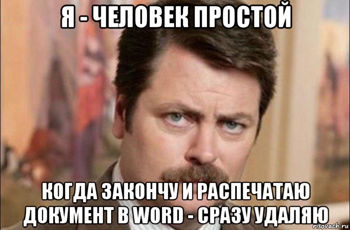 я - человек простой когда закончу и распечатаю документ в word - сразу удаляю, Мем  Я человек простой