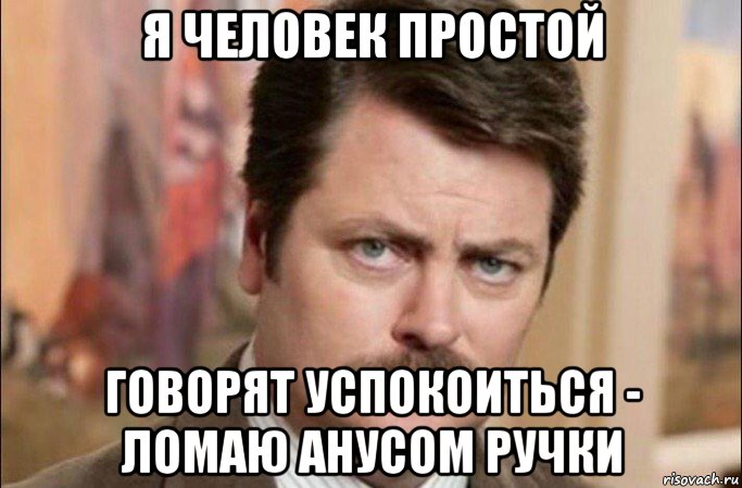 я человек простой говорят успокоиться - ломаю анусом ручки, Мем  Я человек простой