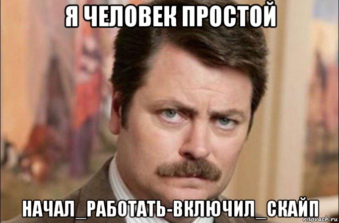 я человек простой начал_работать-включил_скайп, Мем  Я человек простой