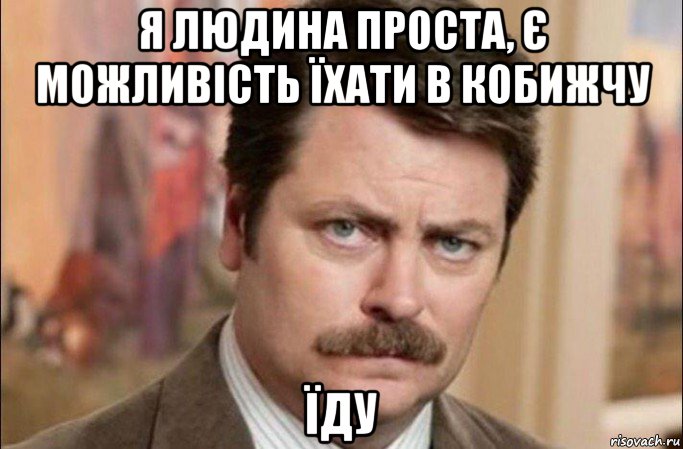 я людина проста, є можливість їхати в кобижчу їду, Мем  Я человек простой