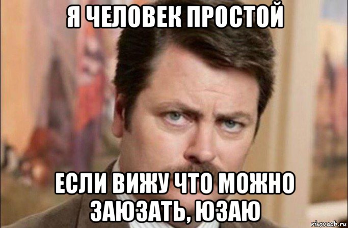 я человек простой если вижу что можно заюзать, юзаю, Мем  Я человек простой