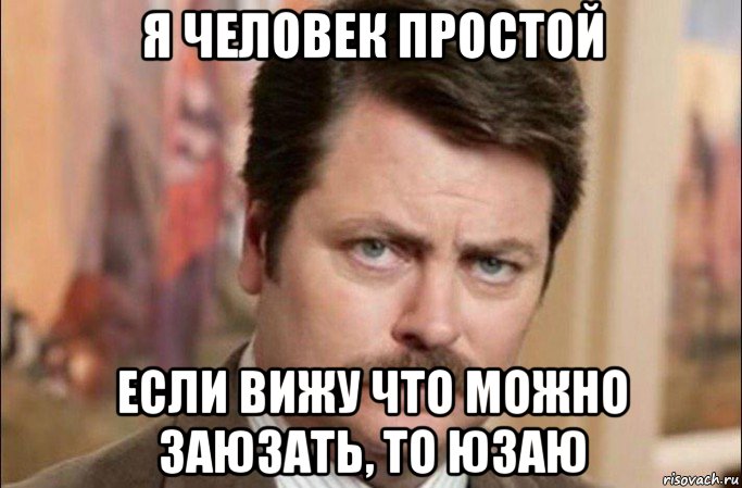 я человек простой если вижу что можно заюзать, то юзаю, Мем  Я человек простой