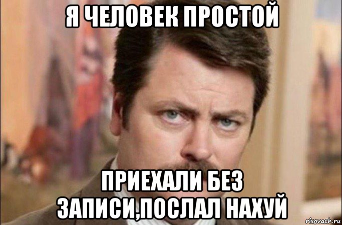 я человек простой приехали без записи,послал нахуй, Мем  Я человек простой