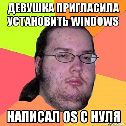 девушка пригласила установить windows написал os с нуля, Мем Задрот