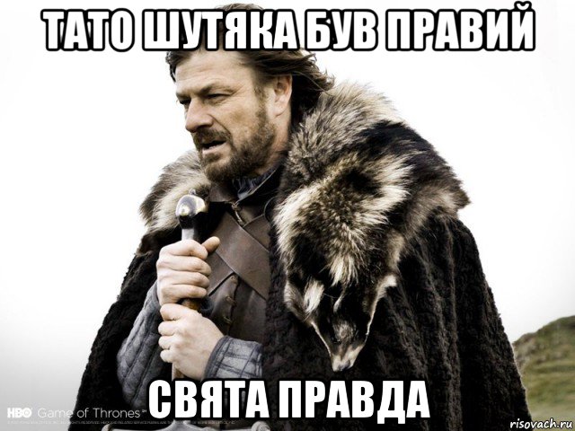 тато шутяка був правий свята правда, Мем Зима близко крепитесь (Нед Старк)