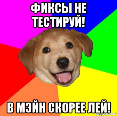 фиксы не тестируй! в мэйн скорее лей!, Мем Advice Dog