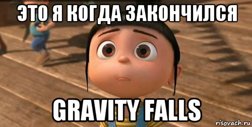 это я когда закончился gravity falls, Мем    Агнес Грю