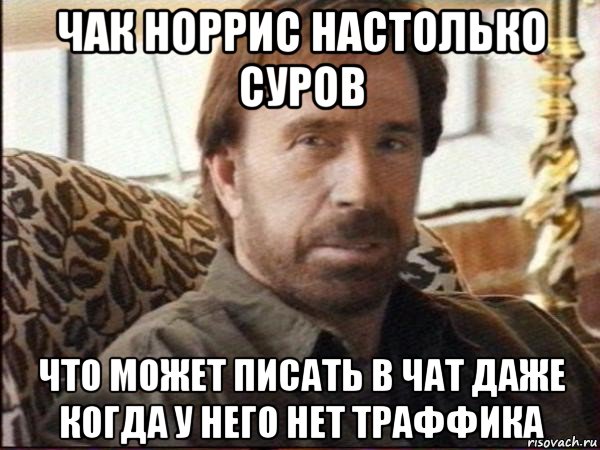 чак норрис настолько суров что может писать в чат даже когда у него нет траффика, Мем чак норрис