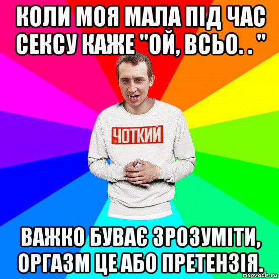 коли моя мала під час сексу каже "ой, всьо. . " важко буває зрозуміти, оргазм це або претензія., Мем Чоткий