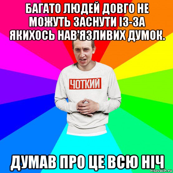 багато людей довго не можуть заснути із-за якихось нав'язливих думок. думав про це всю ніч