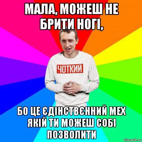 мала, можеш не брити ногі, бо це єдінствєнний мех якій ти можеш собі позволити