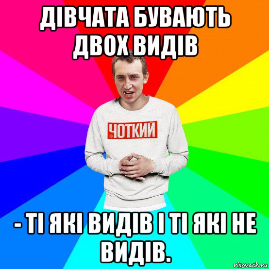 дівчата бувають двох видів - ті які видів і ті які не видів., Мем Чоткий