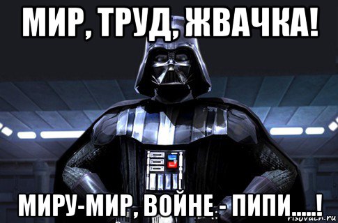 мир, труд, жвачка! миру-мир, войне - пипи.....!, Мем Дарт Вейдер