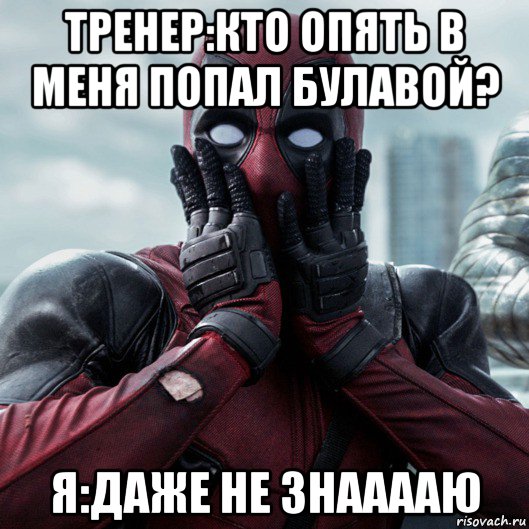 тренер:кто опять в меня попал булавой? я:даже не знааааю, Мем     Дэдпул