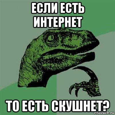 если есть интернет то есть скушнет?, Мем Филосораптор