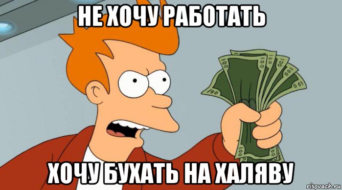 не хочу работать хочу бухать на халяву, Мем Заткнись и возьми мои деньги