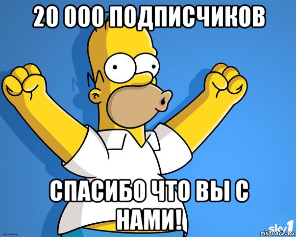 20 000 подписчиков спасибо что вы с нами!, Мем    Гомер